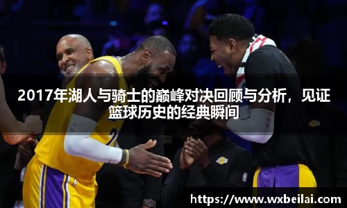 2017年湖人与骑士的巅峰对决回顾与分析，见证篮球历史的经典瞬间