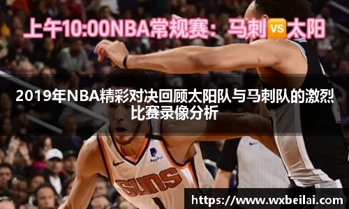 2019年NBA精彩对决回顾太阳队与马刺队的激烈比赛录像分析