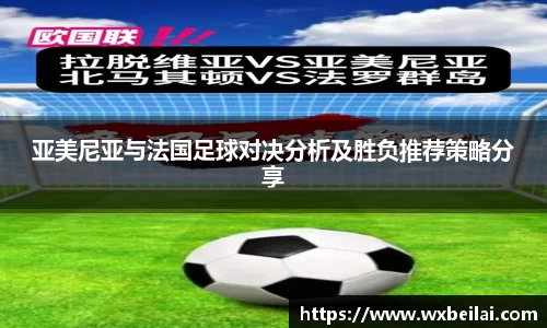 亚美尼亚与法国足球对决分析及胜负推荐策略分享