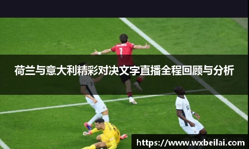 荷兰与意大利精彩对决文字直播全程回顾与分析