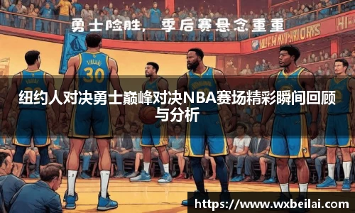 纽约人对决勇士巅峰对决NBA赛场精彩瞬间回顾与分析
