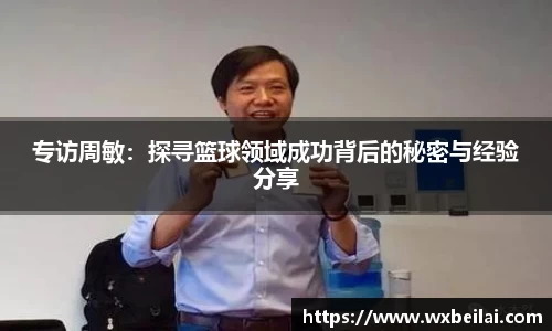 专访周敏：探寻篮球领域成功背后的秘密与经验分享