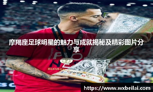 摩羯座足球明星的魅力与成就揭秘及精彩图片分享